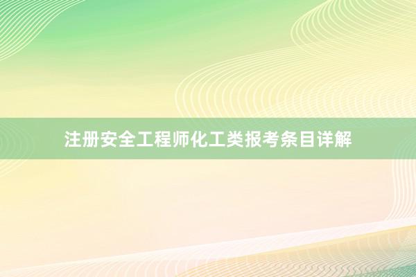 注册安全工程师化工类报考条目详解